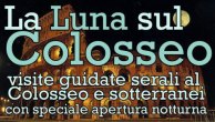 La Luna sul Colosseo 2015. Apertura straordinaria notturna con visita ai sotterranei, alle gallerie ed alle arcate interne del Colosseo, al 23 Aprile al 10 Ottobre 2015